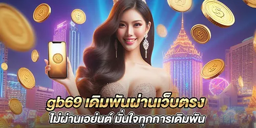 gb69 เดิมพันผ่านเว็บตรง ไม่ผ่านเอเย่นต์ มั่นใจทุกการเดิมพัน