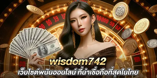 wisdom742 เว็บไซต์พนันออนไลน์ ที่น่าเชื่อถือที่สุดในไทย